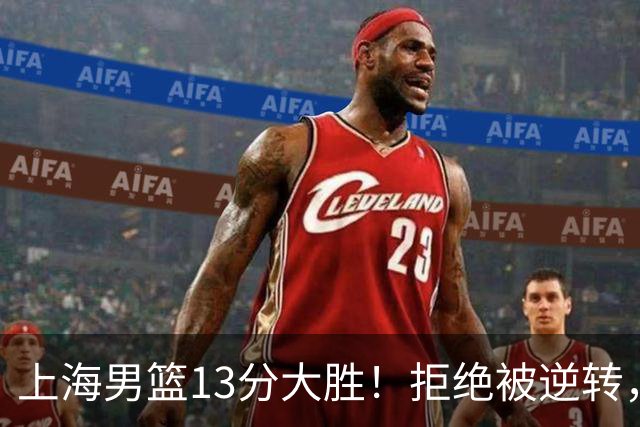 上海男篮13分大胜！拒绝被逆转，张镇麟大爆发，古德温14助攻