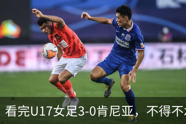 看完U17女足3-0肯尼亚，不得不承认的5个事实，女足终于呈现上升势头